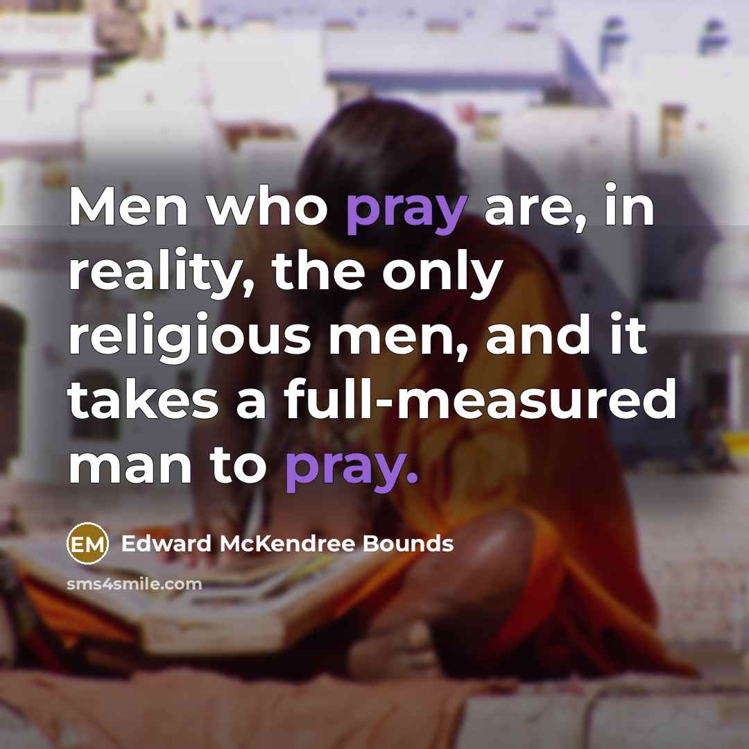“Men who pray are, in reality, the only religious men,…” quote by Edward McKendree Bounds