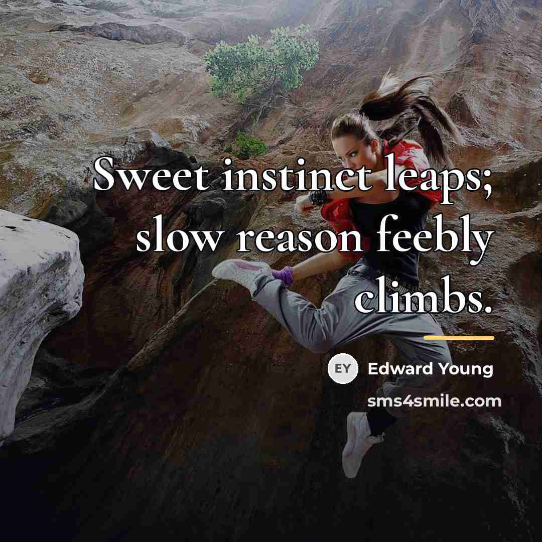 “Sweet instinct leaps; slow reason feebly climbs.…” quote by Edward Young