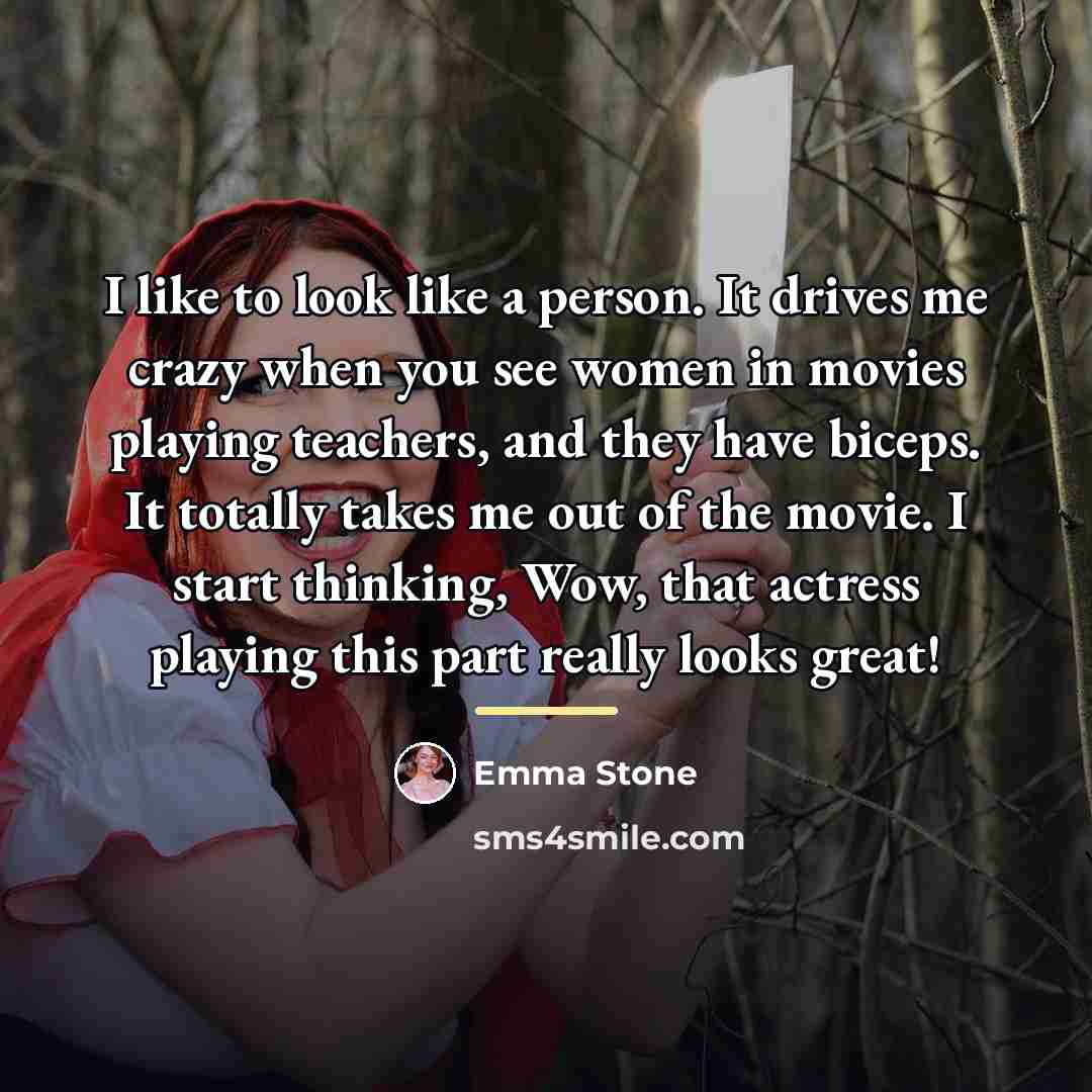 “I like to look like a person. It drives me…” quote by Emma Stone