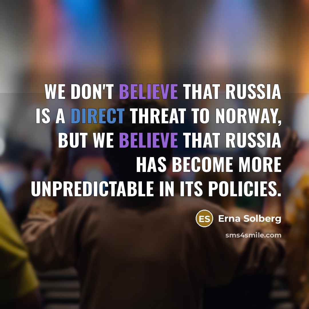 “We don't believe that Russia is a direct threat to…” quote by Erna Solberg