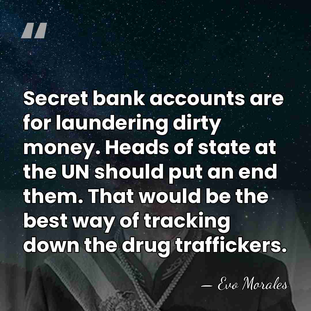 Secret bank accounts are for laundering dirty money. Heads of state at&hellip; - Evo Morales