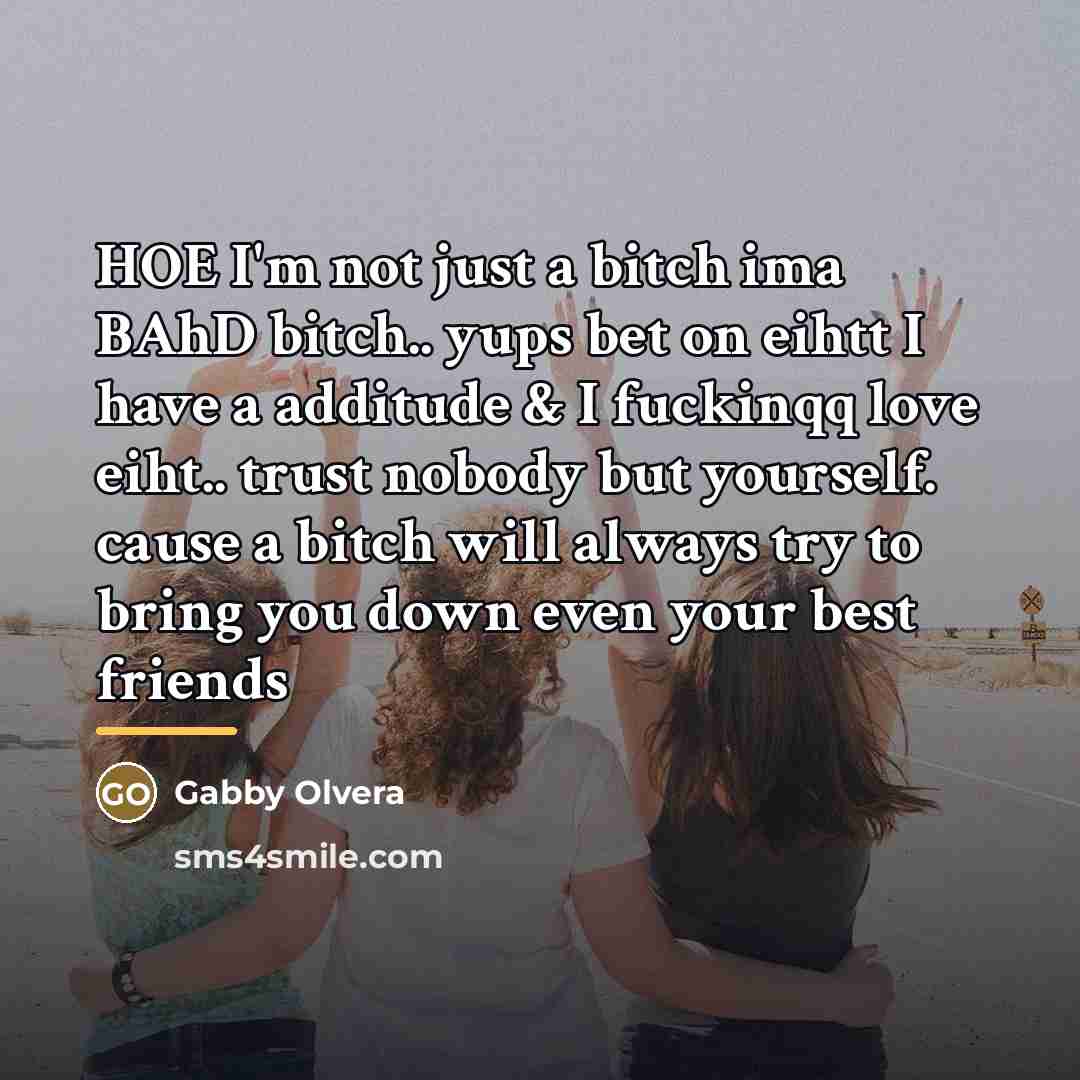 “HOE I'm not just a bitch ima BAhD bitch.. yups…” quote by Anonymous