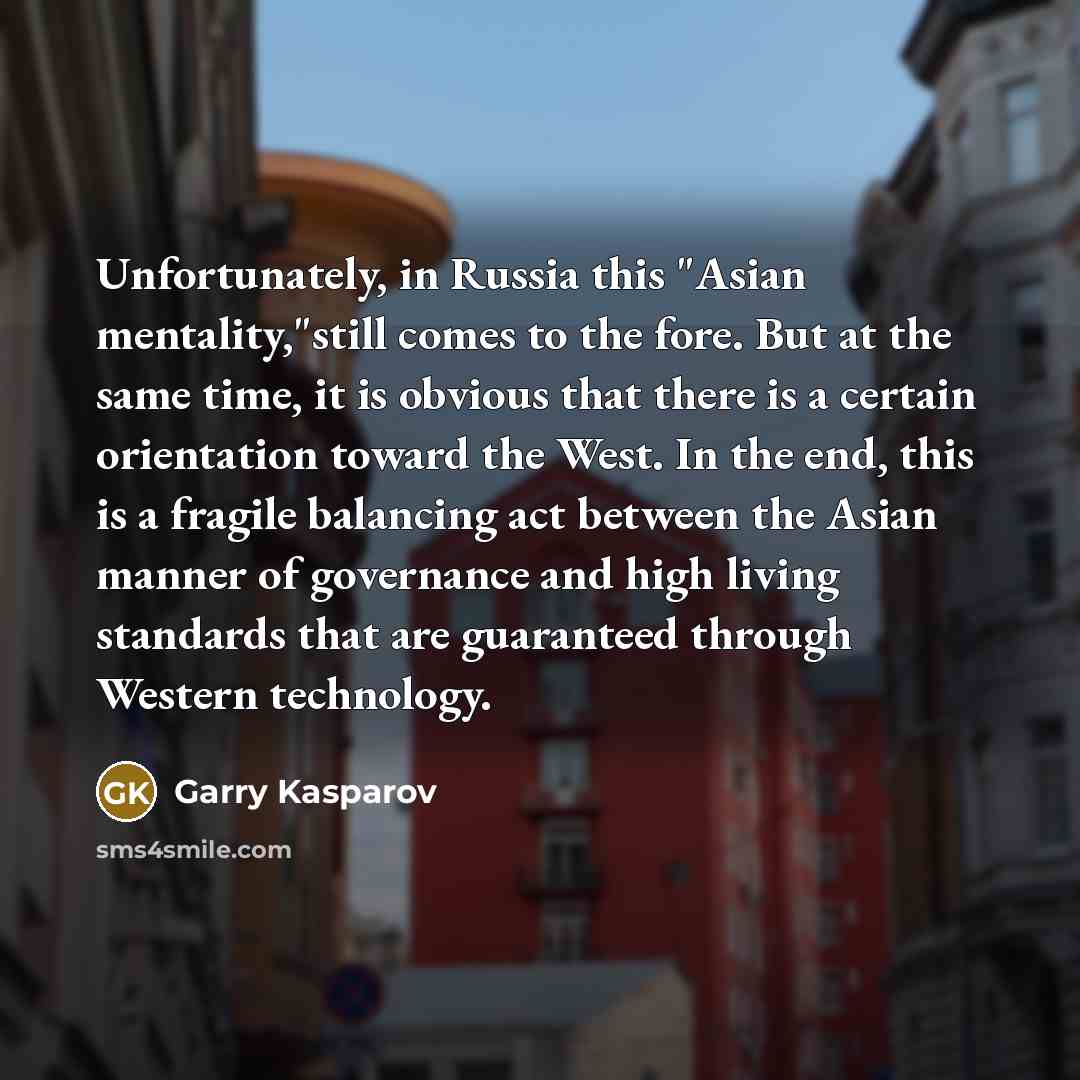 “Unfortunately, in Russia this "Asian mentality,"still comes to the fore.…” quote by Garry Kasparov