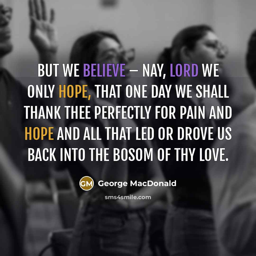 “But we believe – nay, Lord we only hope, That…” quote by George MacDonald