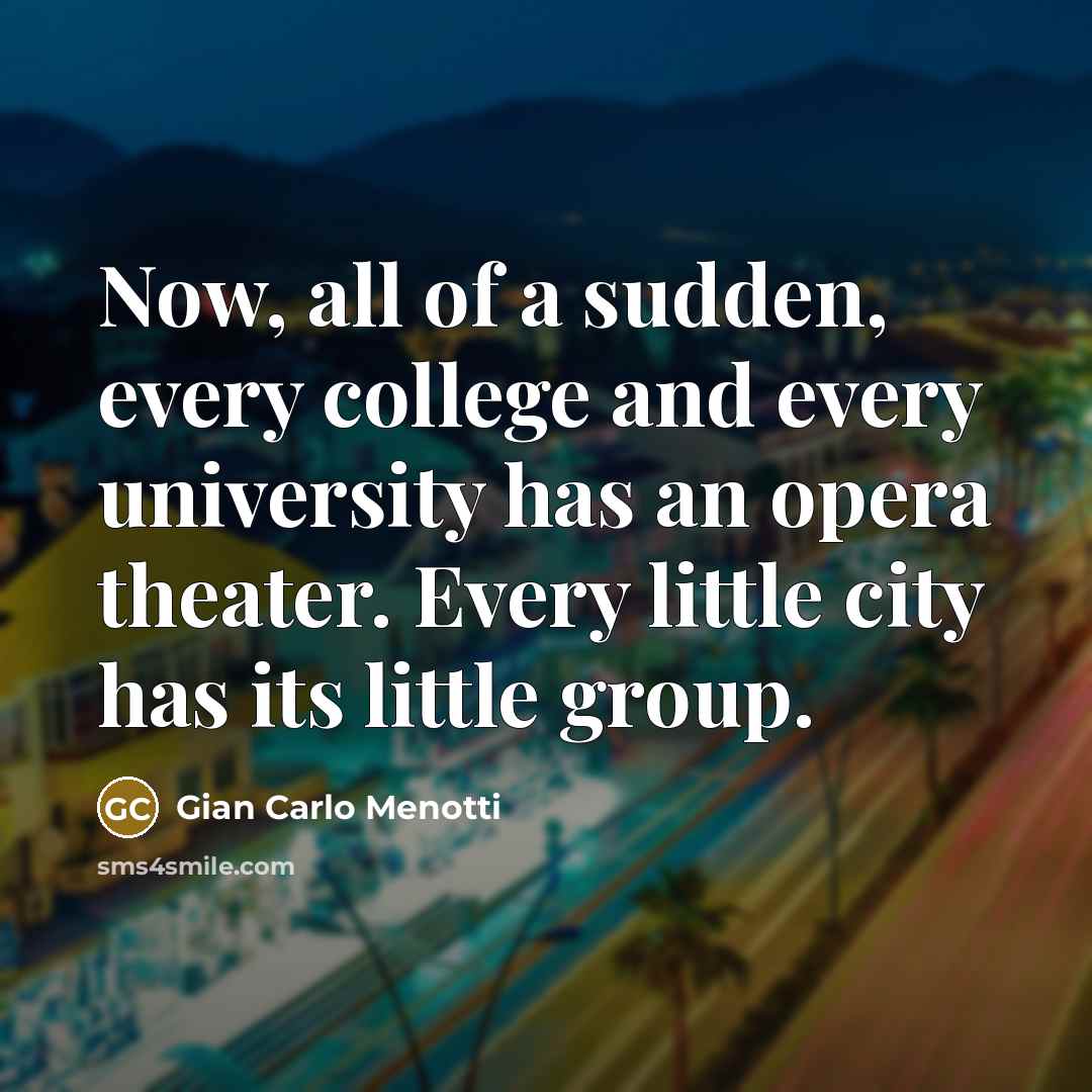 “Now, all of a sudden, every college and every university…” quote by Gian Carlo Menotti
