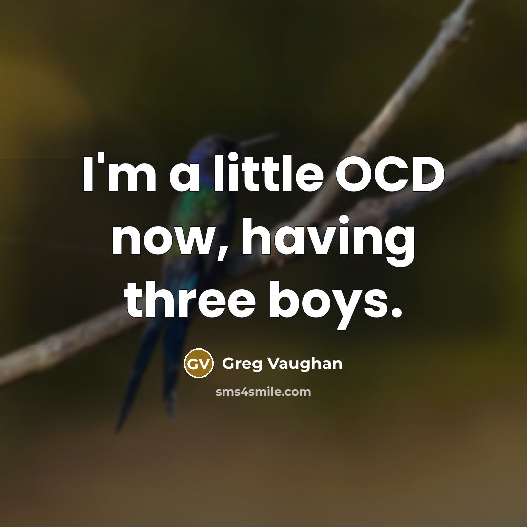 “I'm a little OCD now, having three boys.…” quote by Greg Vaughan