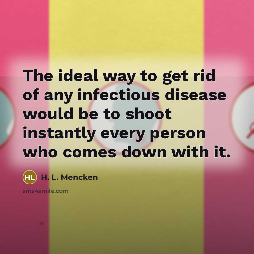 “The ideal way to get rid of any infectious disease…” quote by H. L. Mencken