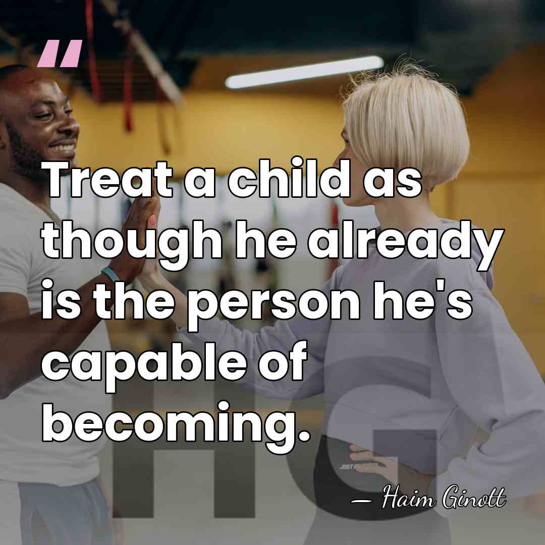 Treat a child as though he already is the person he's capable&hellip; - Haim Ginott