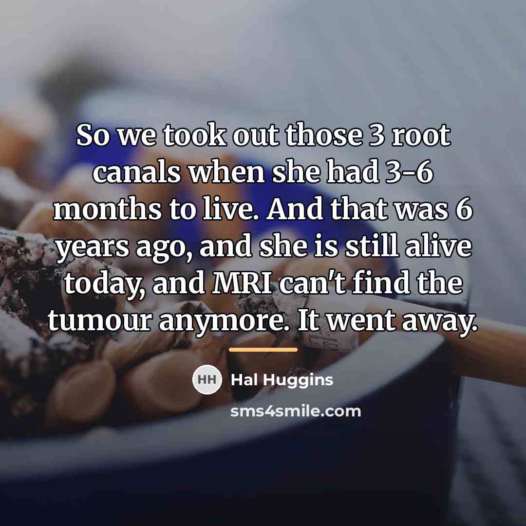 “So we took out those 3 root canals when she…” quote by Hal Huggins