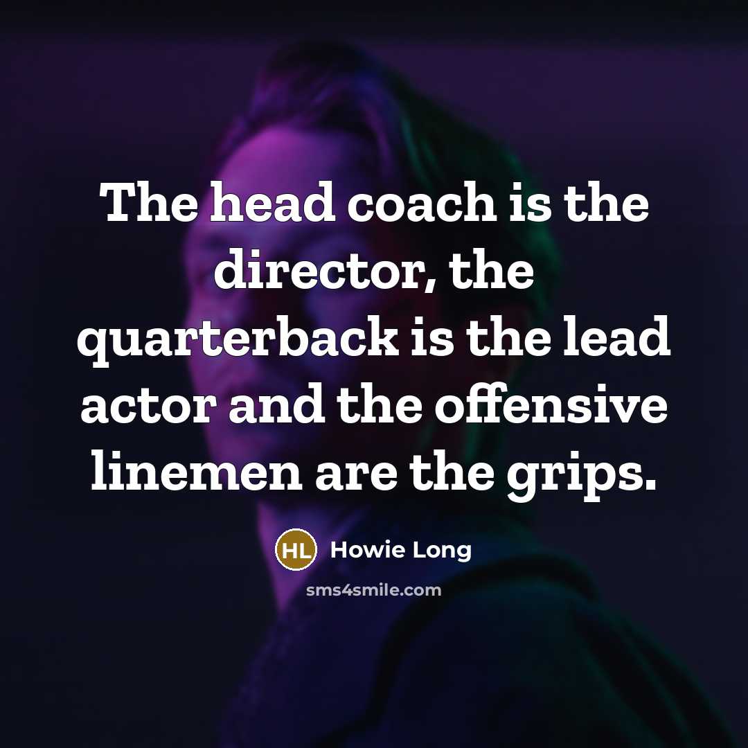 “The head coach is the director, the quarterback is the…” quote by Howie Long