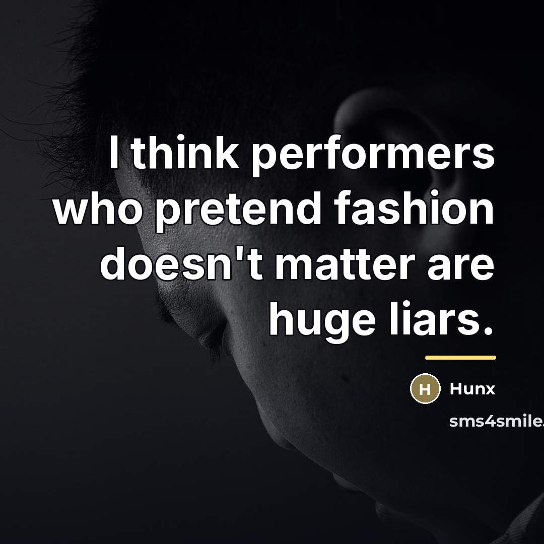 “I think performers who pretend fashion doesn't matter are huge…” quote by Hunx