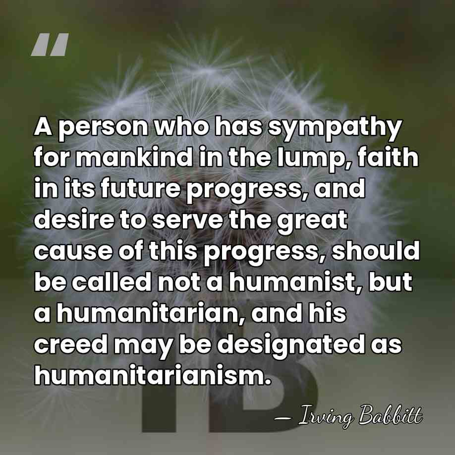 A person who has sympathy for mankind in the lump, faith in&hellip; - Irving Babbitt