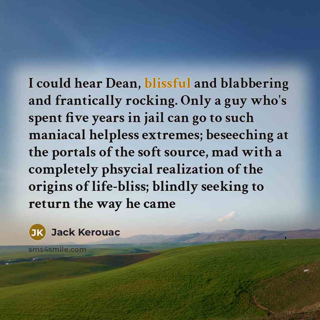 “I could hear Dean, blissful and blabbering and frantically rocking.…” quote by Jack Kerouac