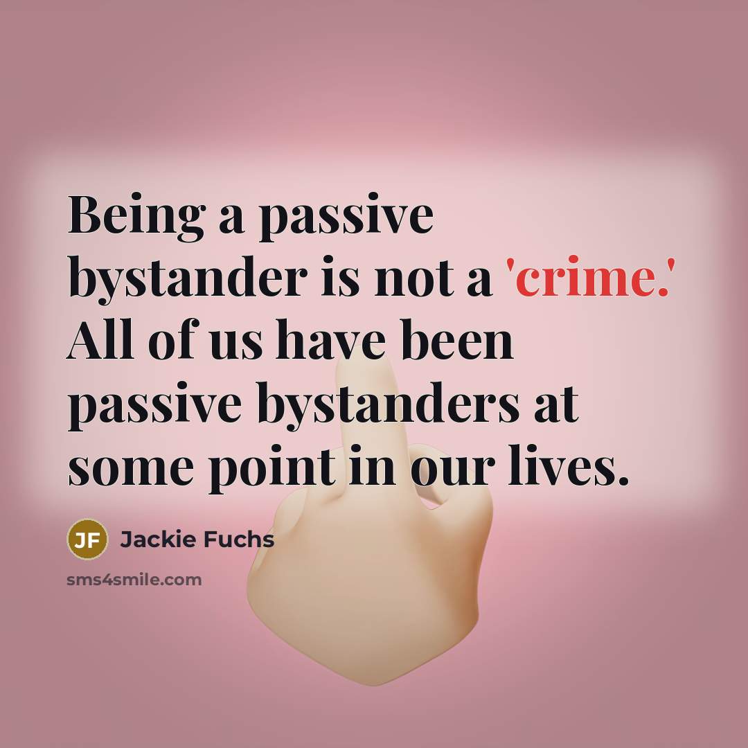 “Being a passive bystander is not a 'crime.' All of…” quote by Jackie Fuchs