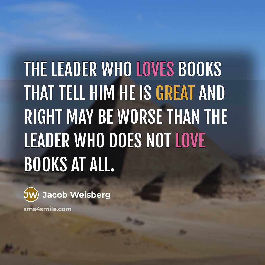 “The leader who loves books that tell him he is…” quote by Jacob Weisberg