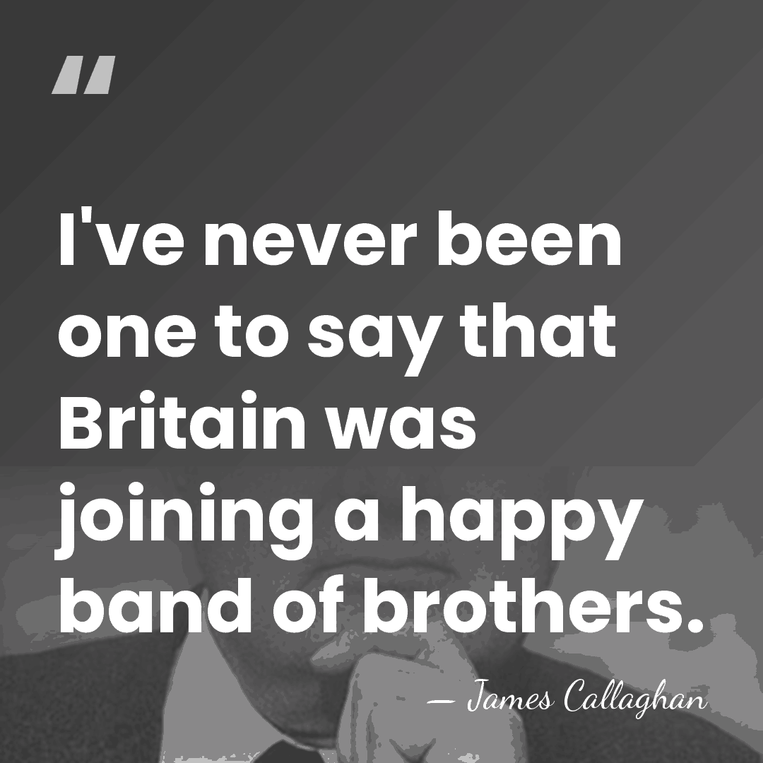 I've never been one to say that Britain was joining a happy&hellip; - James Callaghan