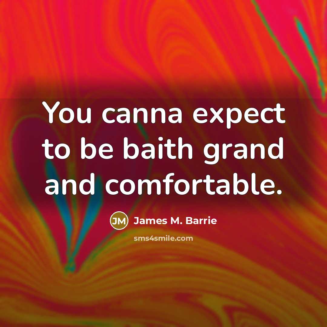 “You canna expect to be baith grand and comfortable.…” quote by James M. Barrie