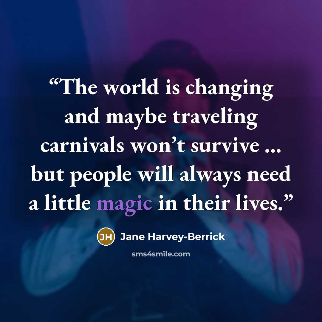 “The world is changing and maybe traveling carnivals won’t survive … but people will always need a little magic in their lives.” quote by Jane Harvey-Berrick