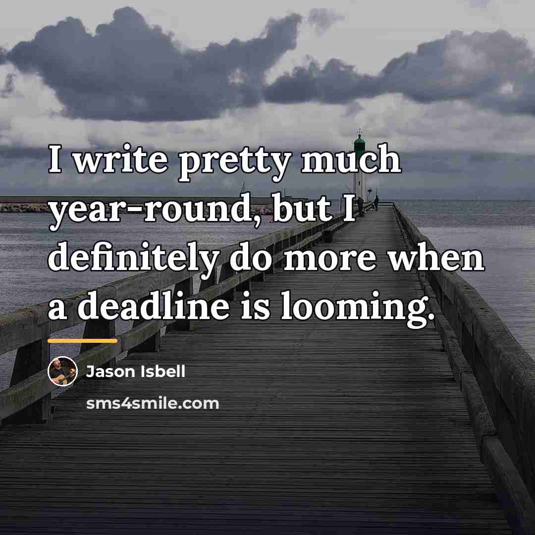 “I write pretty much year-round, but I definitely do more…” quote by Jason Isbell