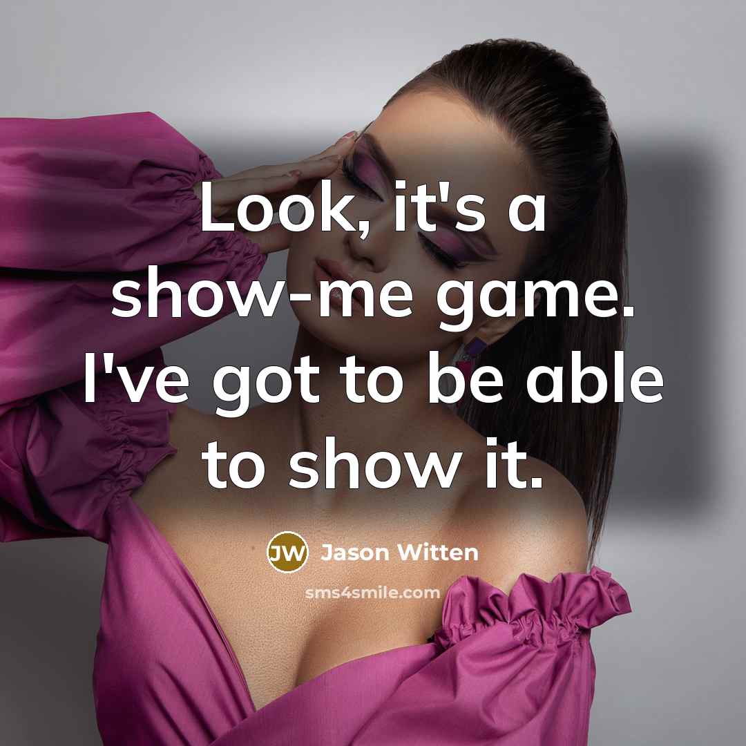 “Look, it's a show-me game. I've got to be able…” quote by Jason Witten