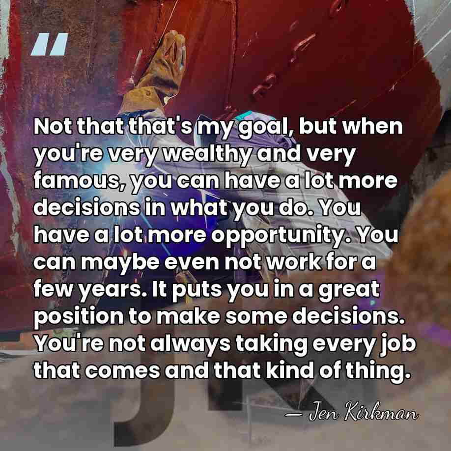 Not that that's my goal, but when you're very wealthy and very&hellip; - Jen Kirkman