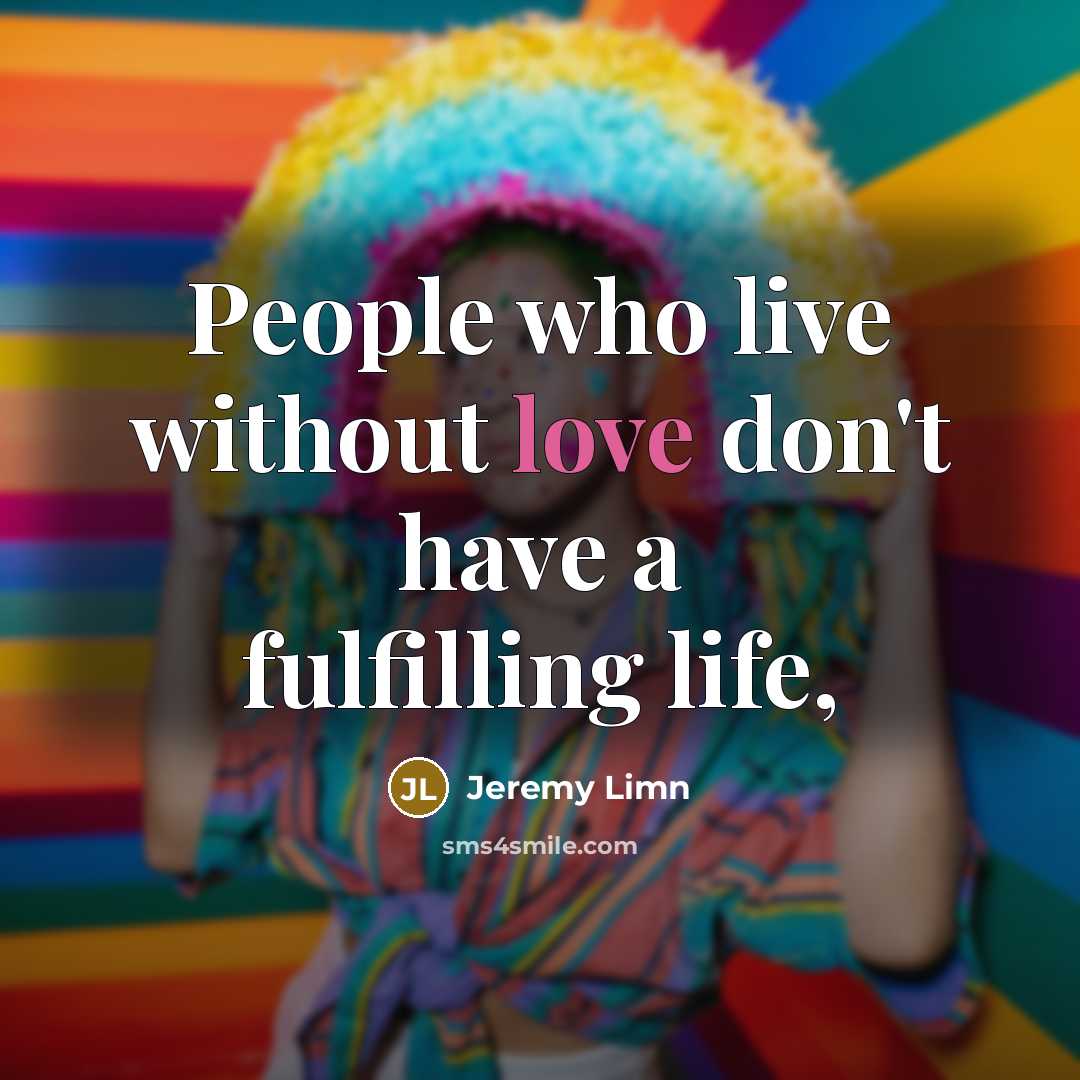 “People who live without love don't have a fulfilling life,” quote by Jeremy Limn