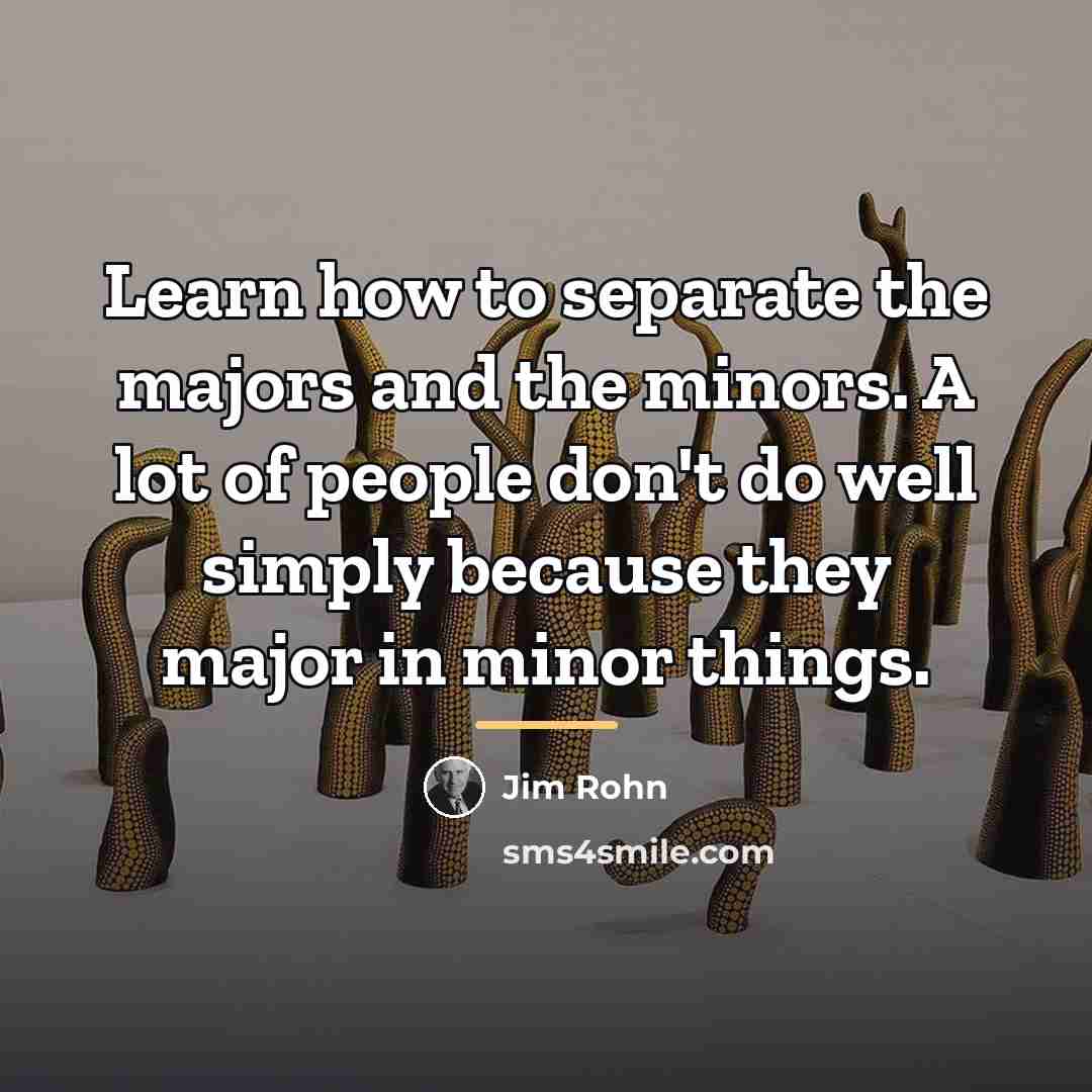 “Learn how to separate the majors and the minors. A…” quote by Jim Rohn