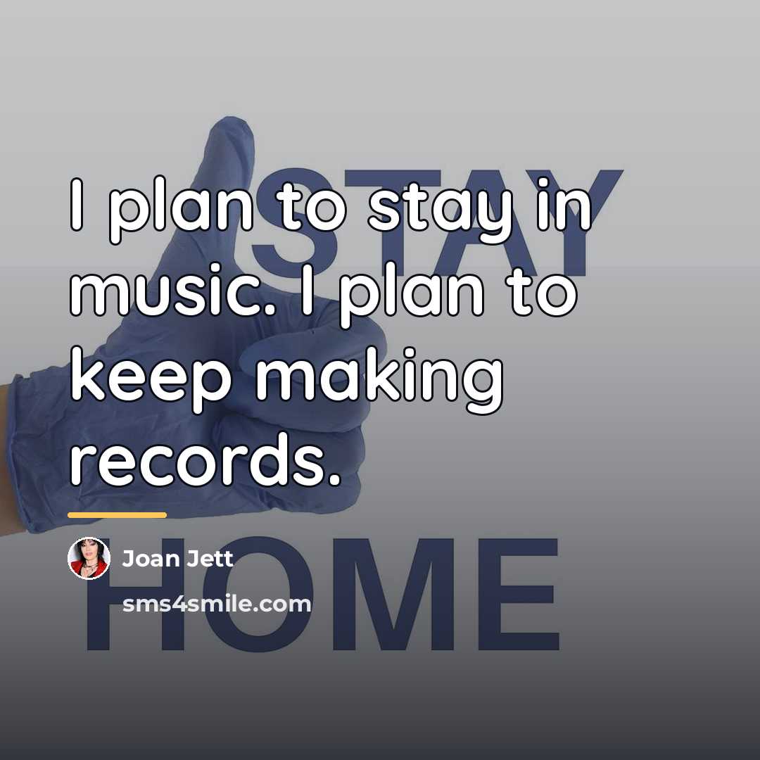 “I plan to stay in music. I plan to keep…” quote by Joan Jett