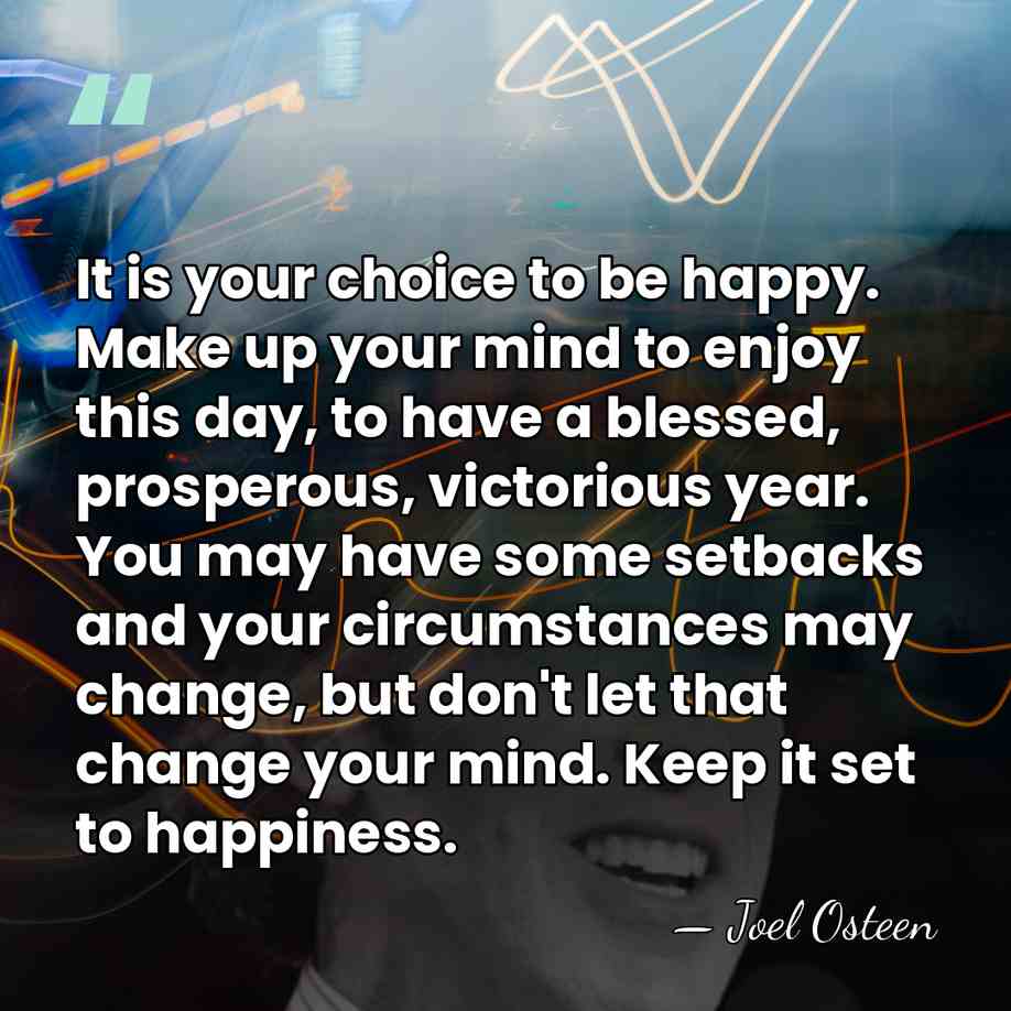 It is your choice to be happy. Make up your mind to&hellip; - Joel Osteen