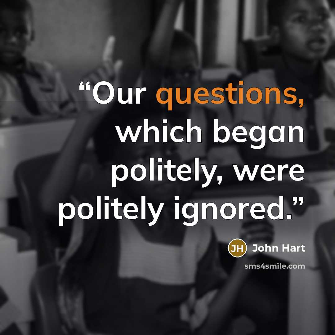 “Our questions, which began politely, were politely ignored.” quote by John Hart
