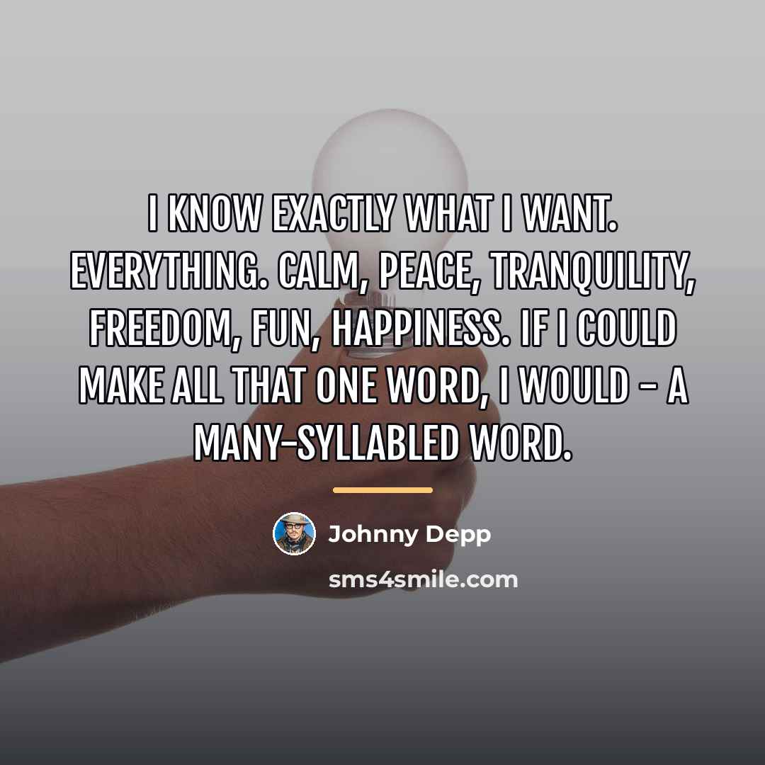 “I know exactly what I want. Everything. Calm, peace, tranquility,…” quote by Johnny Depp