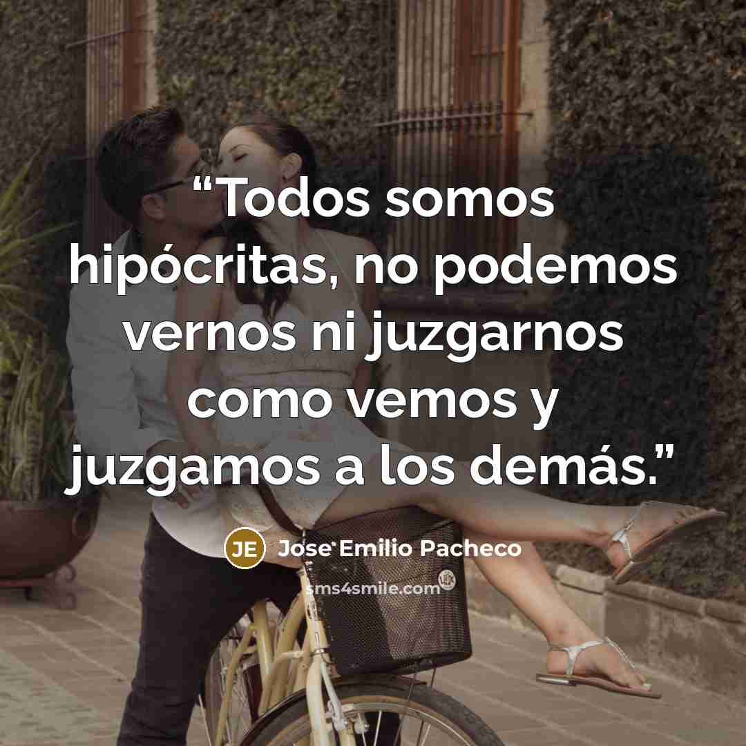 “Todos somos hipócritas, no podemos vernos ni juzgarnos como vemos y juzgamos a los demás.” quote by José Emilio Pacheco