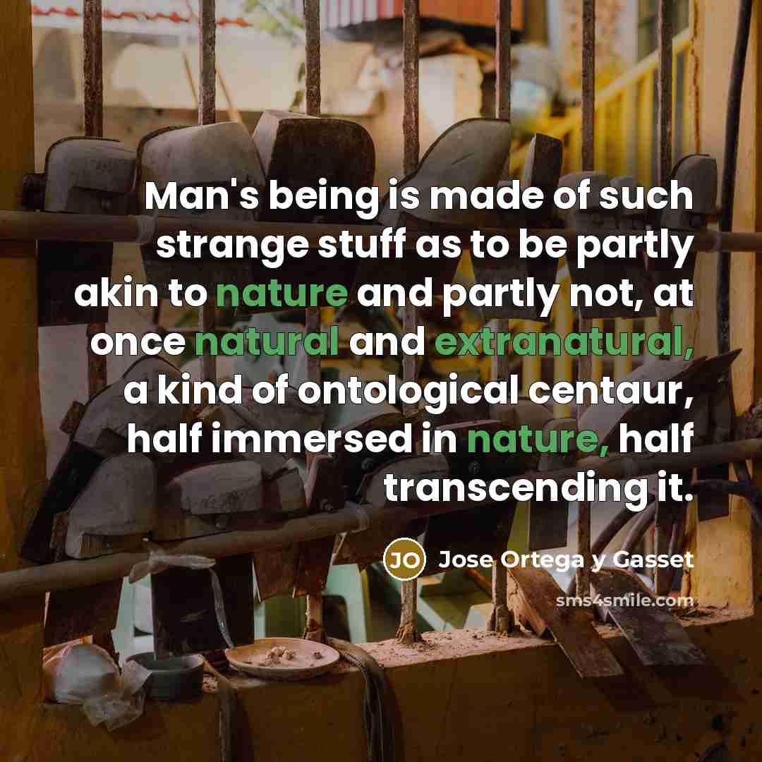 “Man's being is made of such strange stuff as to…” quote by Jose Ortega y Gasset
