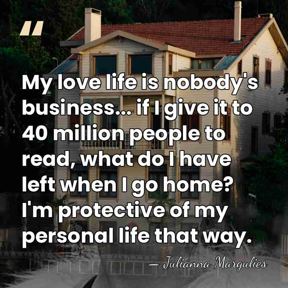 My love life is nobody's business... if I give it to 40&hellip; - Julianna Margulies