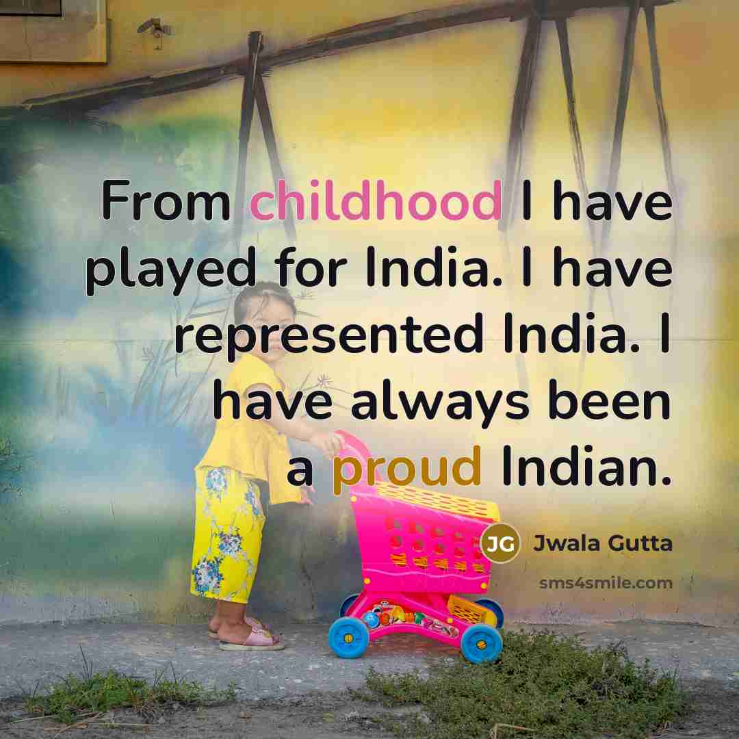 “From childhood I have played for India. I have represented…” quote by Jwala Gutta