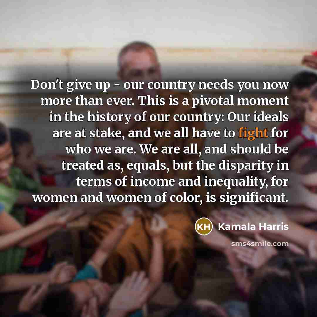 “Don't give up - our country needs you now more…” quote by Kamala Harris