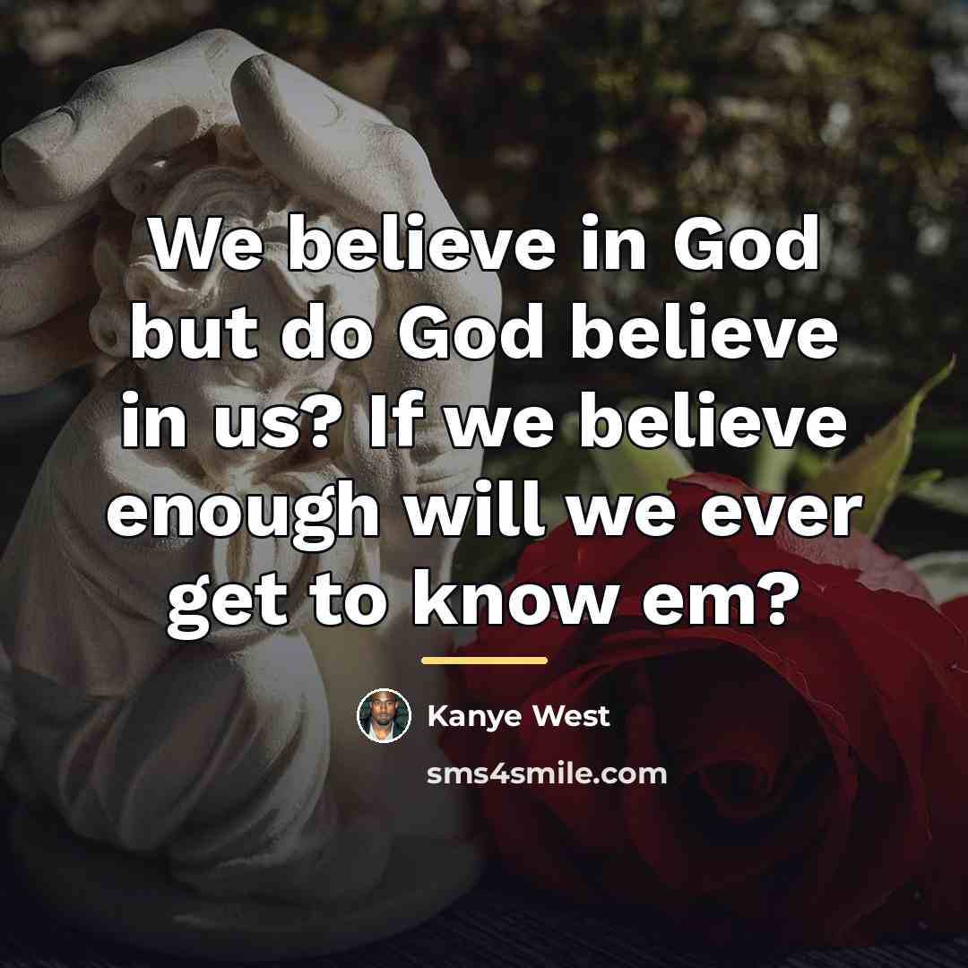 “We believe in God but do God believe in us?…” quote by Kanye West