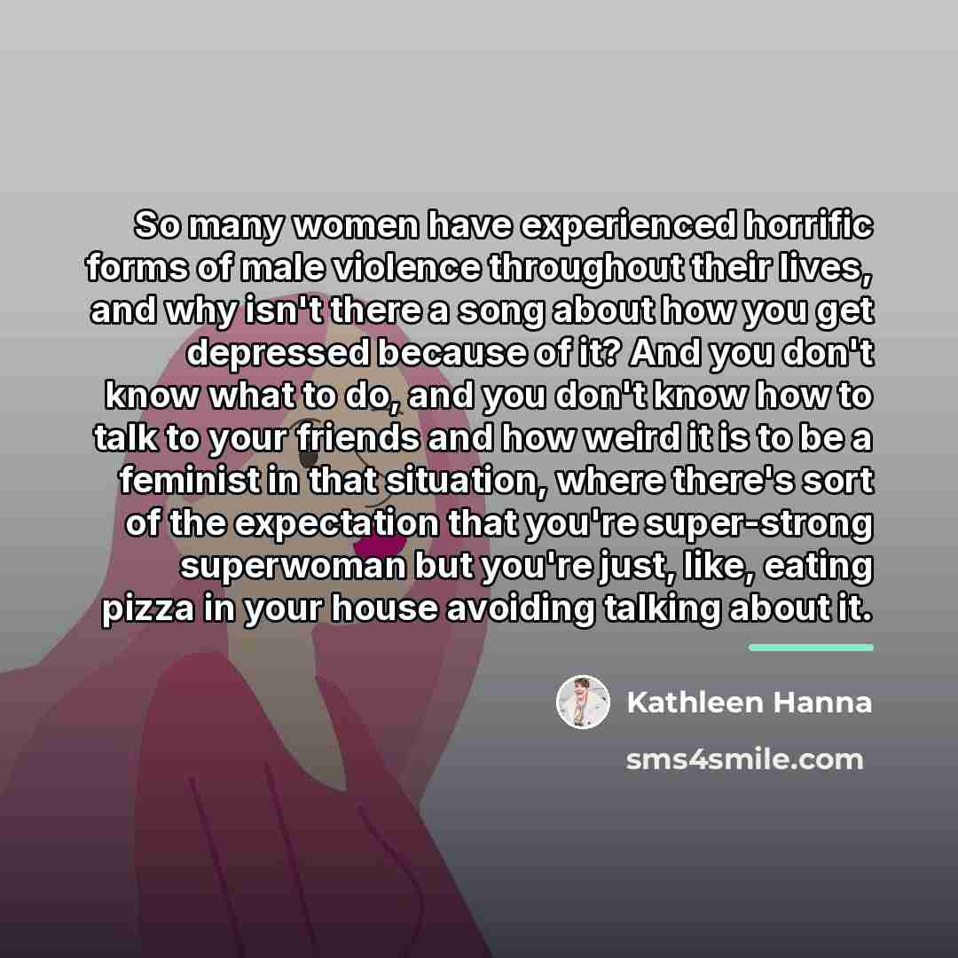 “So many women have experienced horrific forms of male violence…” quote by Kathleen Hanna