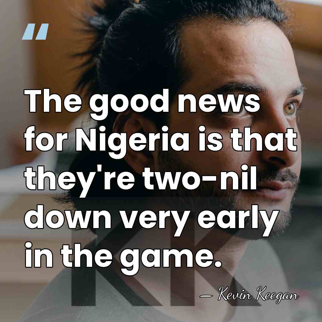 The good news for Nigeria is that they're two-nil down very early&hellip; - Kevin Keegan