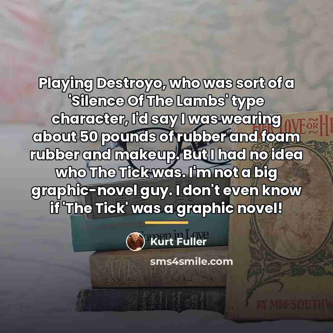“Playing Destroyo, who was sort of a 'Silence Of The…” quote by Kurt Fuller