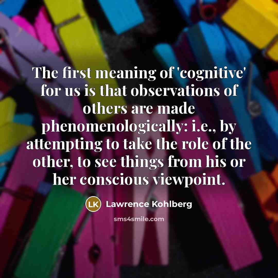 “The first meaning of 'cognitive' for us is that observations…” quote by Lawrence Kohlberg