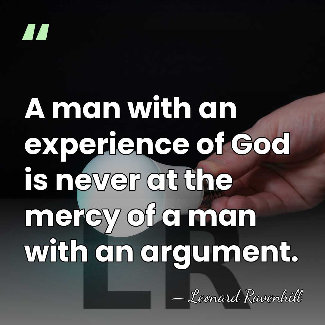 A man with an experience of God is never at the mercy&hellip; - Leonard Ravenhill