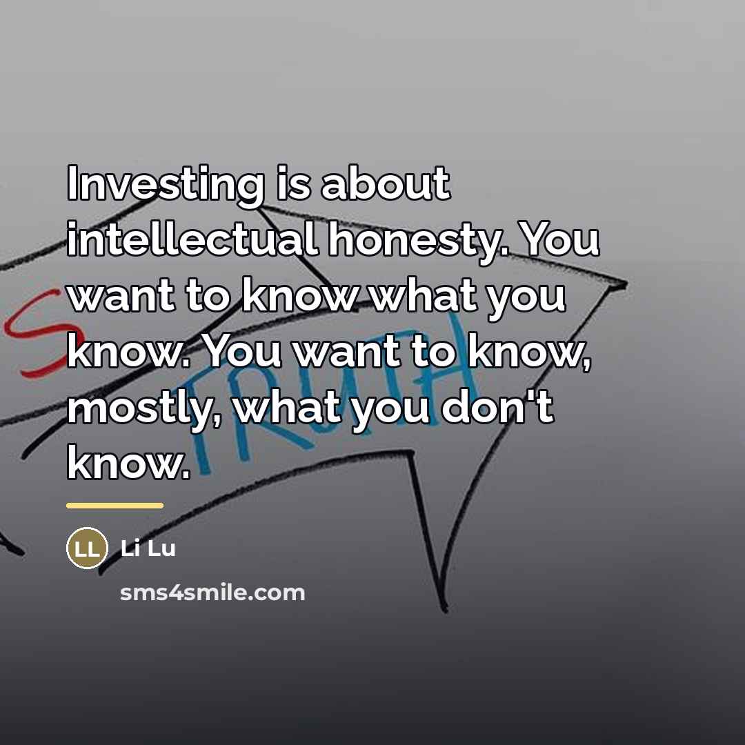 “Investing is about intellectual honesty. You want to know what…” quote by Li Lu