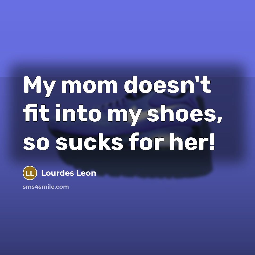 “My mom doesn't fit into my shoes, so sucks for…” quote by Lourdes Leon