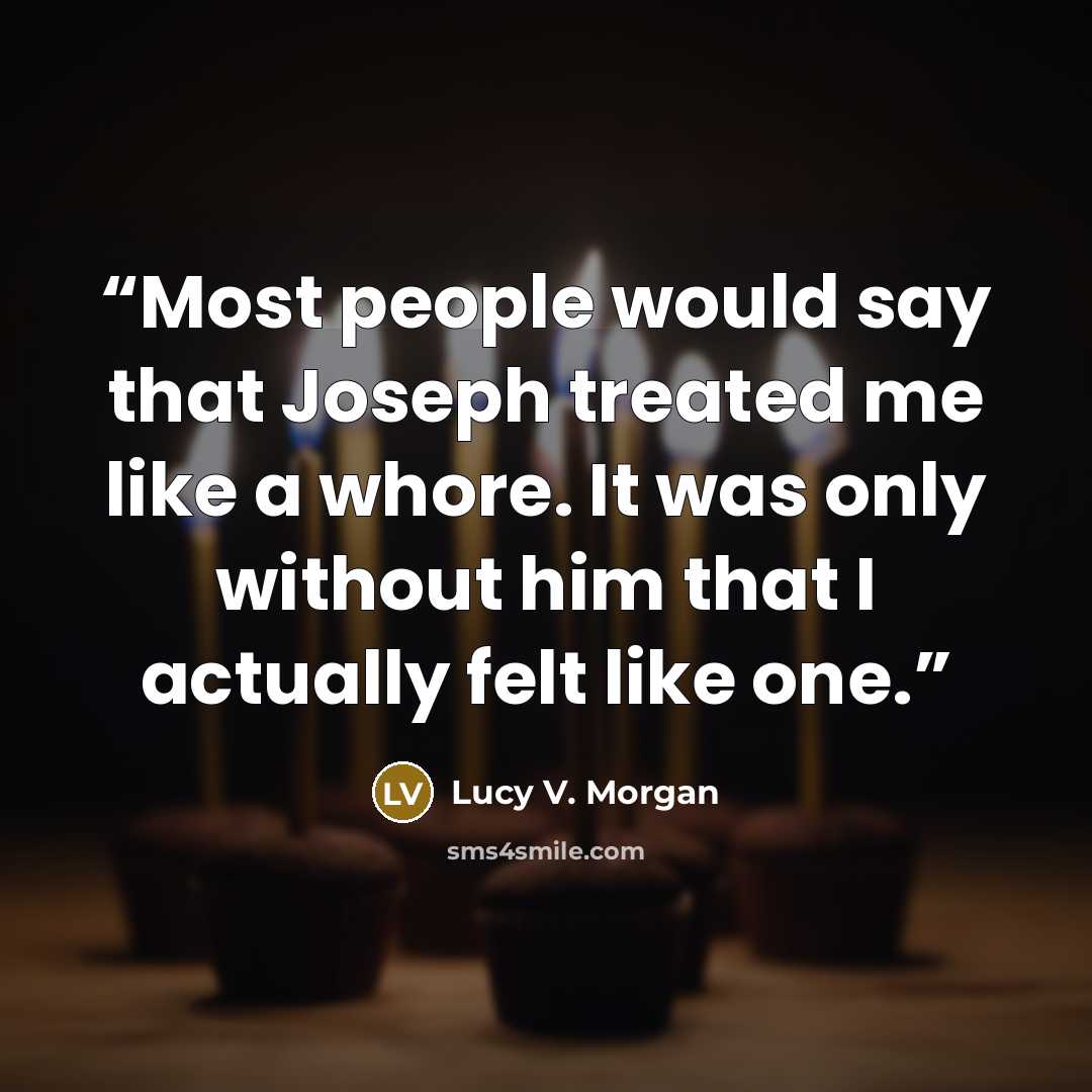 “Most people would say that Joseph treated me like a whore. It was only without him that I actually felt like one.” quote by Lucy V. Morgan