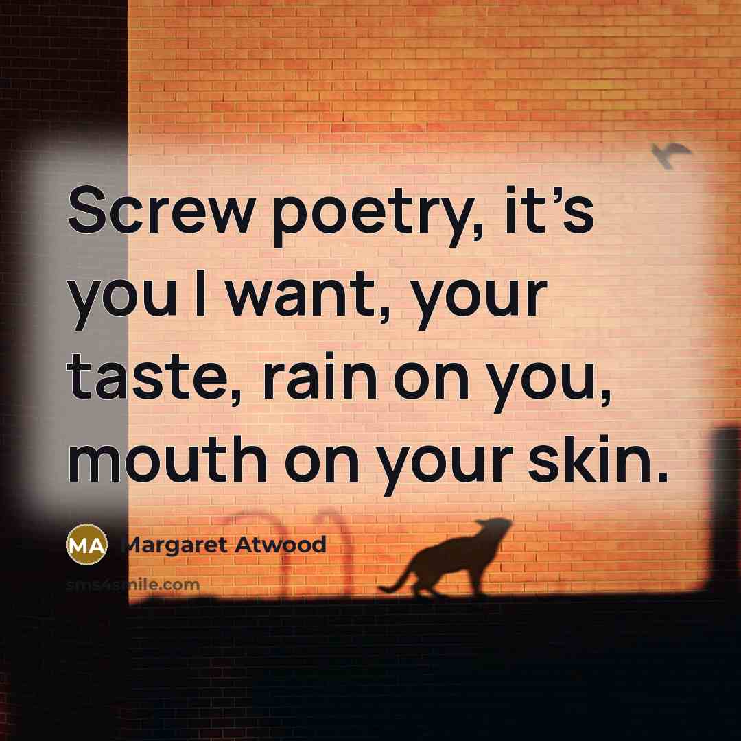 “Screw poetry, it’s you I want, your taste, rain on…” quote by Margaret Atwood