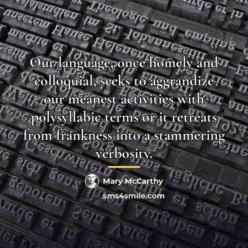 “Our language, once homely and colloquial, seeks to aggrandize our…” quote by Mary McCarthy