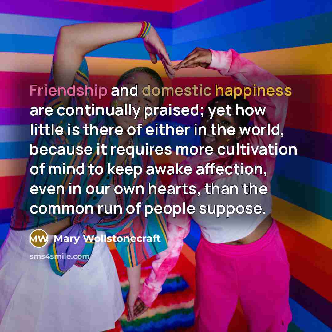“Friendship and domestic happiness are continually praised; yet how little…” quote by Mary Wollstonecraft