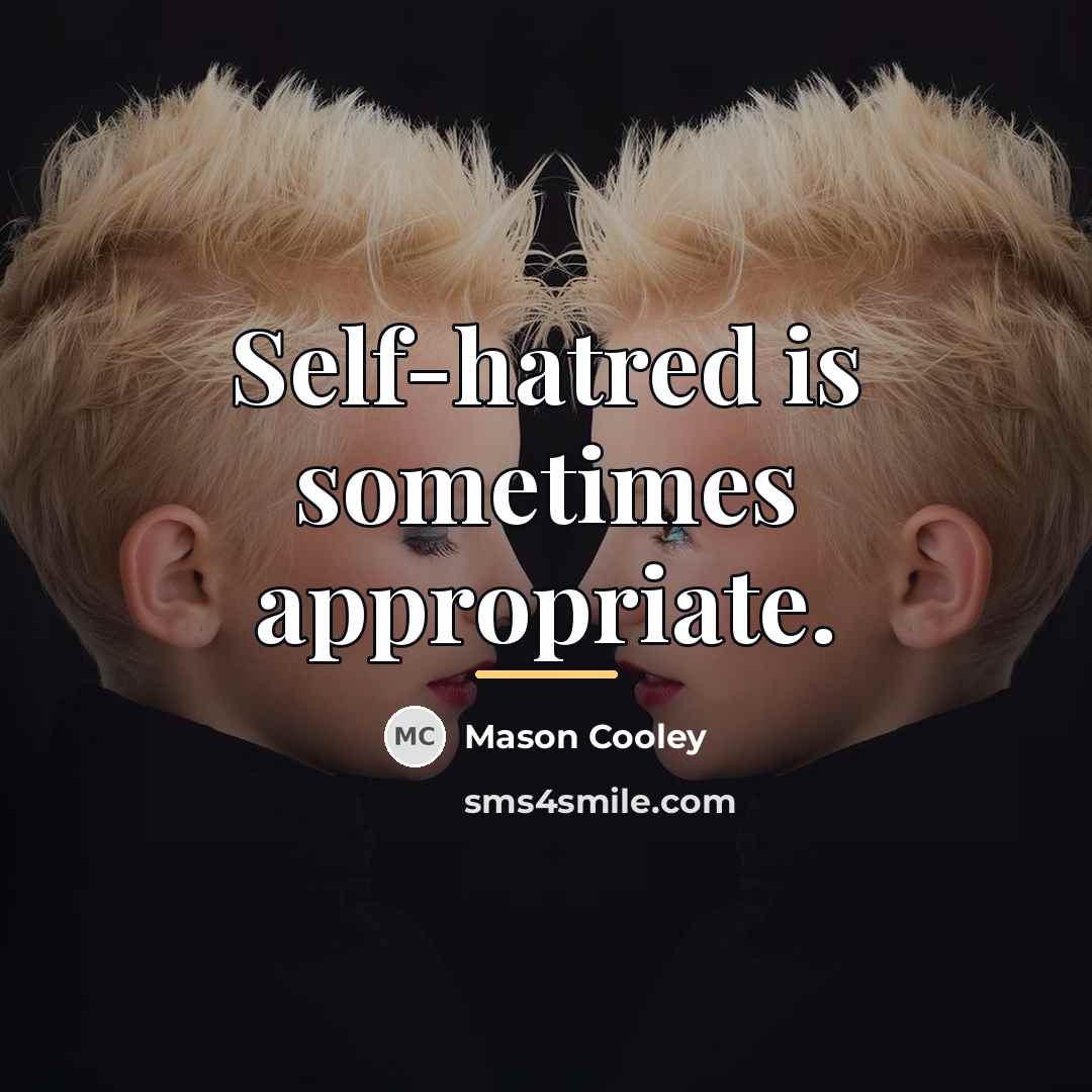 “Self-hatred is sometimes appropriate.…” quote by Mason Cooley
