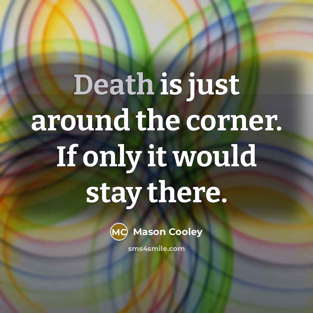 “Death is just around the corner. If only it would…” quote by Mason Cooley